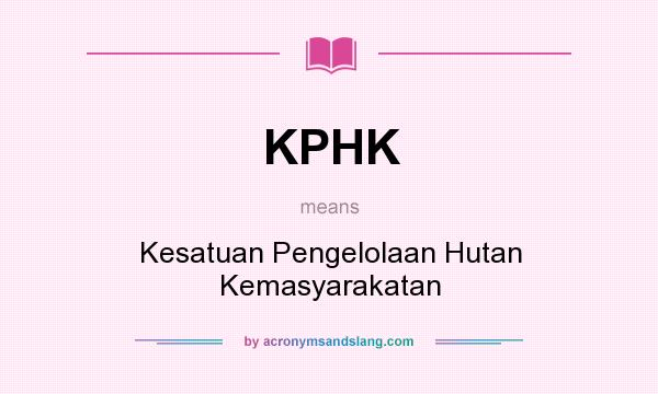 What does KPHK mean? It stands for Kesatuan Pengelolaan Hutan Kemasyarakatan