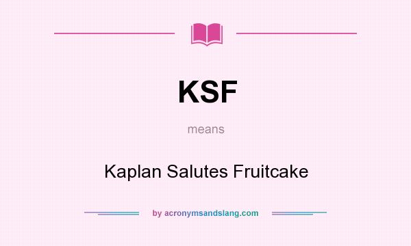 What does KSF mean? It stands for Kaplan Salutes Fruitcake