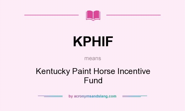 What does KPHIF mean? It stands for Kentucky Paint Horse Incentive Fund