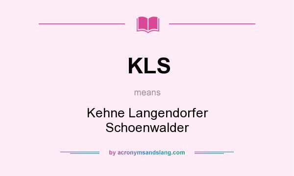 What does KLS mean? It stands for Kehne Langendorfer Schoenwalder