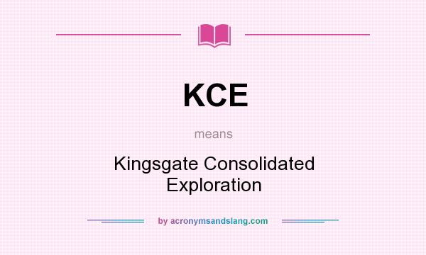 What does KCE mean? It stands for Kingsgate Consolidated Exploration