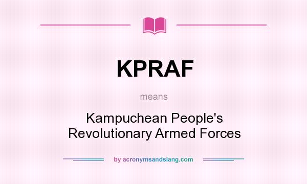 What does KPRAF mean? It stands for Kampuchean People`s Revolutionary Armed Forces