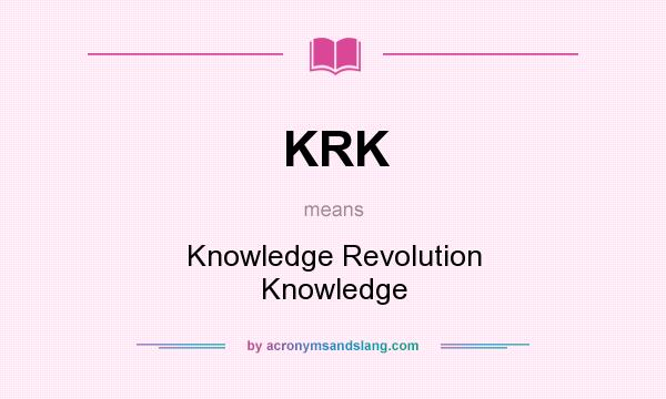 What does KRK mean? It stands for Knowledge Revolution Knowledge