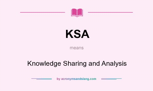 What does KSA mean? It stands for Knowledge Sharing and Analysis