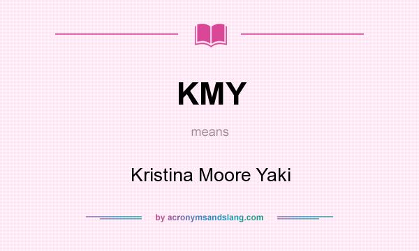 What does KMY mean? It stands for Kristina Moore Yaki