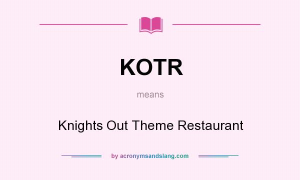 What does KOTR mean? It stands for Knights Out Theme Restaurant