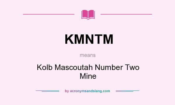 What does KMNTM mean? It stands for Kolb Mascoutah Number Two Mine