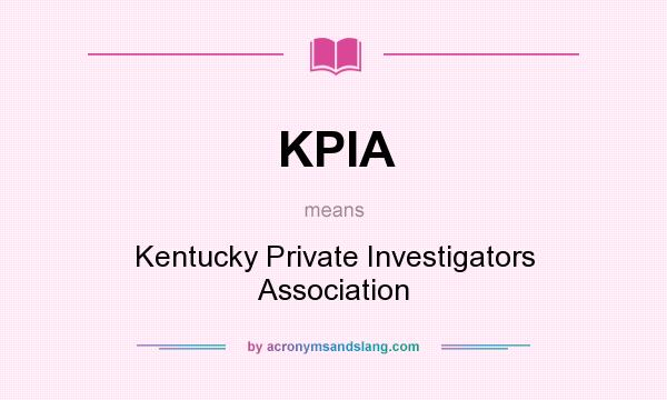 What does KPIA mean? It stands for Kentucky Private Investigators Association