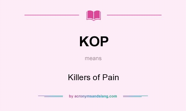What does KOP mean? It stands for Killers of Pain