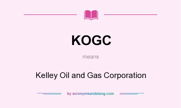 What does KOGC mean? It stands for Kelley Oil and Gas Corporation