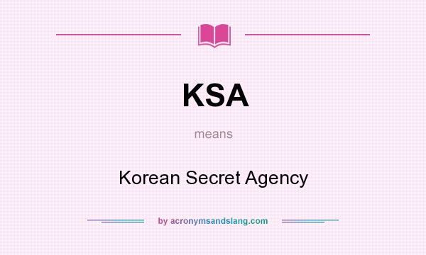 What does KSA mean? It stands for Korean Secret Agency
