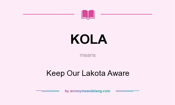 What does KOLA mean? It stands for Keep Our Lakota Aware