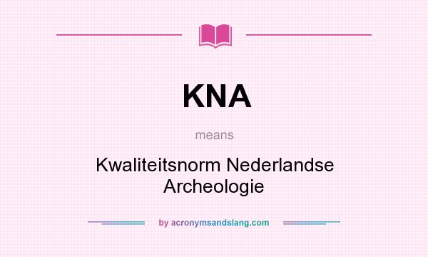 What does KNA mean? It stands for Kwaliteitsnorm Nederlandse Archeologie