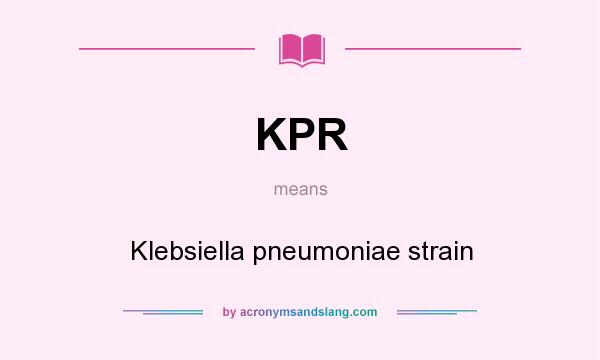 What does KPR mean? It stands for Klebsiella pneumoniae strain