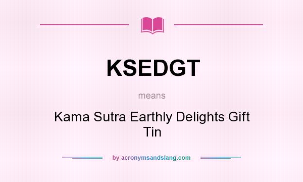 What does KSEDGT mean? It stands for Kama Sutra Earthly Delights Gift Tin
