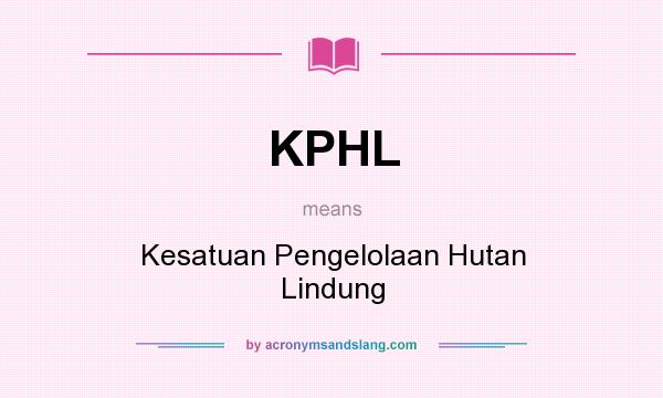 What does KPHL mean? It stands for Kesatuan Pengelolaan Hutan Lindung