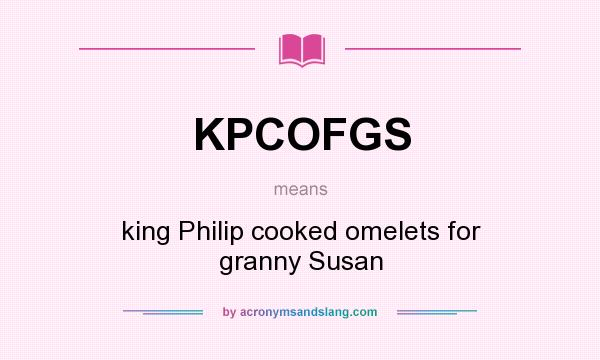 What does KPCOFGS mean? It stands for king Philip cooked omelets for granny Susan