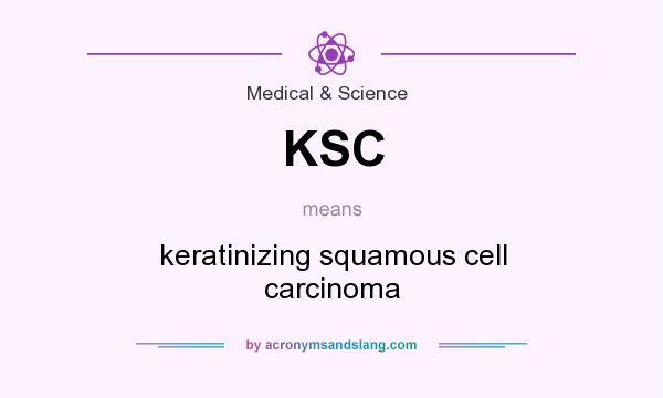 What does KSC mean? It stands for keratinizing squamous cell carcinoma