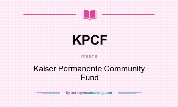 What does KPCF mean? It stands for Kaiser Permanente Community Fund