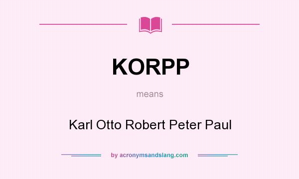 What does KORPP mean? It stands for Karl Otto Robert Peter Paul