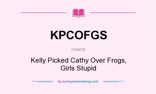 What does KPCOFGS mean? It stands for Kelly Picked Cathy Over Frogs, Girls Stupid