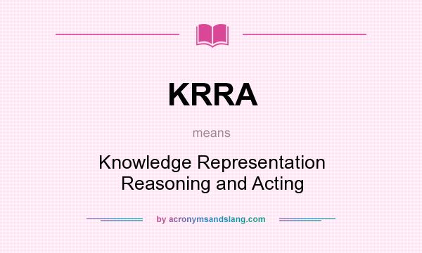 What does KRRA mean? It stands for Knowledge Representation Reasoning and Acting