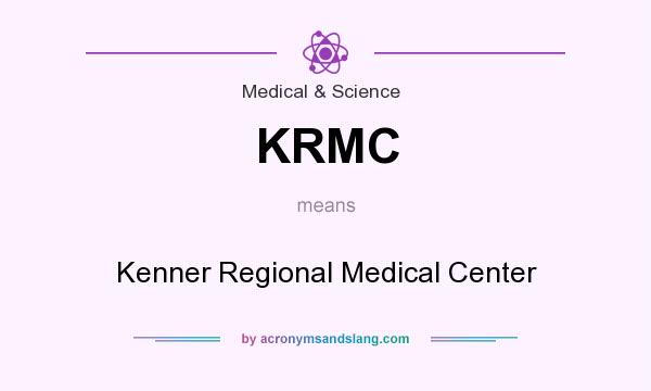 What does KRMC mean? It stands for Kenner Regional Medical Center