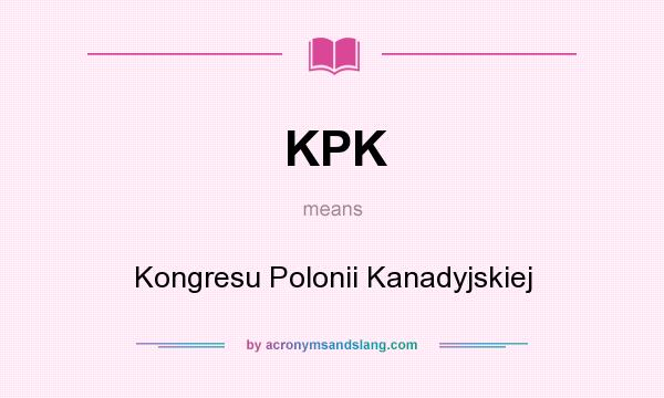 What does KPK mean? It stands for Kongresu Polonii Kanadyjskiej