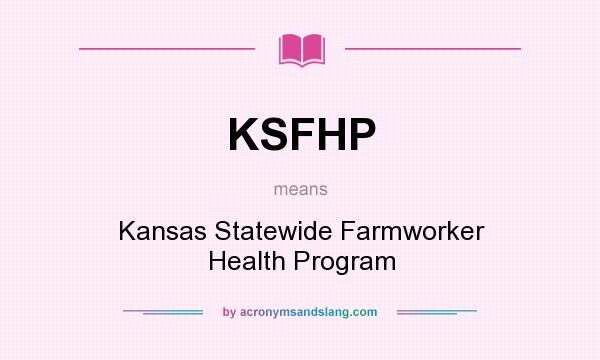 What does KSFHP mean? It stands for Kansas Statewide Farmworker Health Program