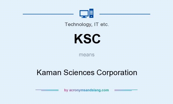 What does KSC mean? It stands for Kaman Sciences Corporation