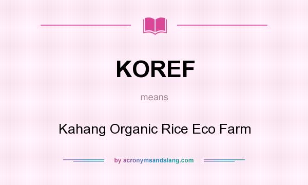 What does KOREF mean? It stands for Kahang Organic Rice Eco Farm