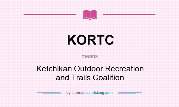 What does KORTC mean? It stands for Ketchikan Outdoor Recreation and Trails Coalition