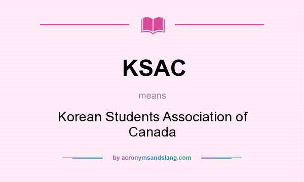 What does KSAC mean? It stands for Korean Students Association of Canada