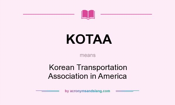 What does KOTAA mean? It stands for Korean Transportation Association in America