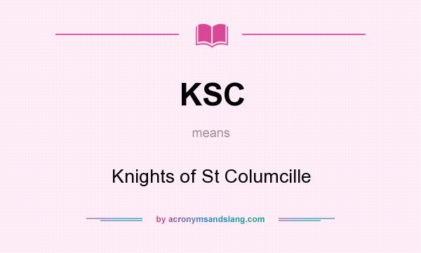 What does KSC mean? It stands for Knights of St Columcille