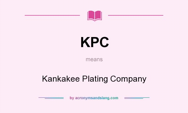 What does KPC mean? It stands for Kankakee Plating Company