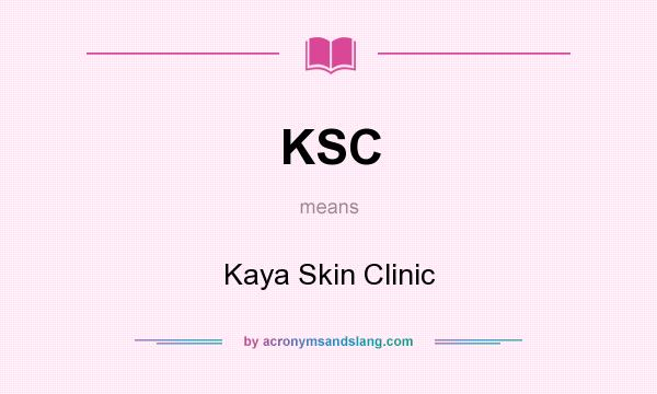 What does KSC mean? It stands for Kaya Skin Clinic