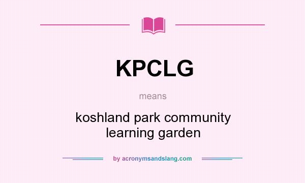 What does KPCLG mean? It stands for koshland park community learning garden
