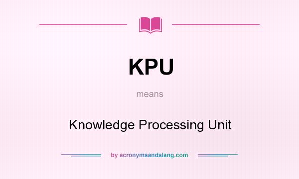 What does KPU mean? It stands for Knowledge Processing Unit