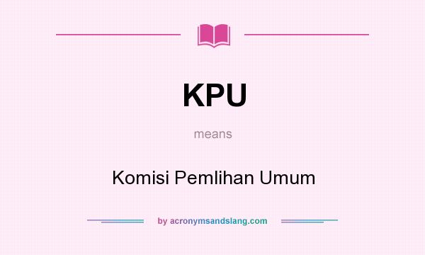 What does KPU mean? It stands for Komisi Pemlihan Umum