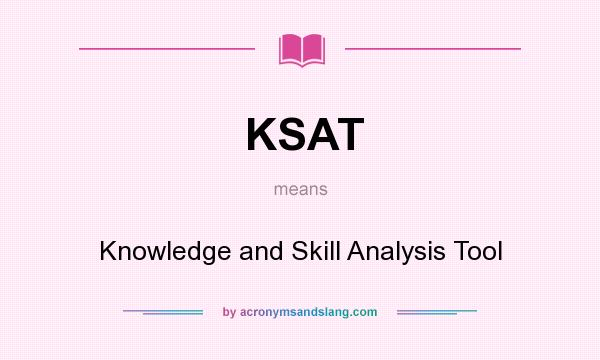 What does KSAT mean? It stands for Knowledge and Skill Analysis Tool
