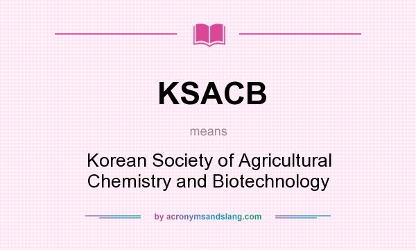 What does KSACB mean? It stands for Korean Society of Agricultural Chemistry and Biotechnology