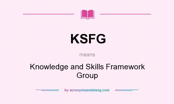 What does KSFG mean? It stands for Knowledge and Skills Framework Group