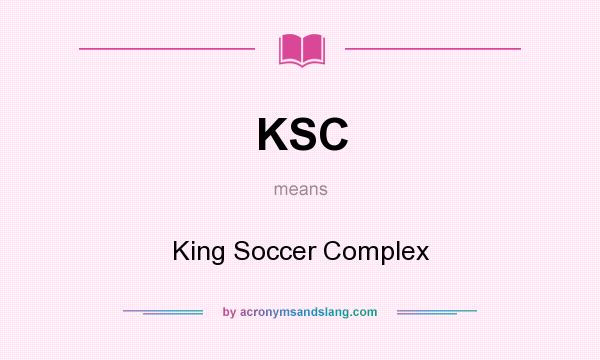 What does KSC mean? It stands for King Soccer Complex