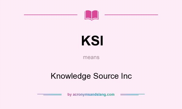 What does KSI mean? It stands for Knowledge Source Inc