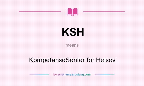 What does KSH mean? It stands for KompetanseSenter for Helsev