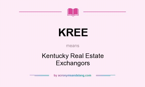 What does KREE mean? It stands for Kentucky Real Estate Exchangors