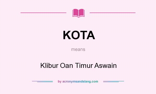 What does KOTA mean? It stands for Klibur Oan Timur Aswain