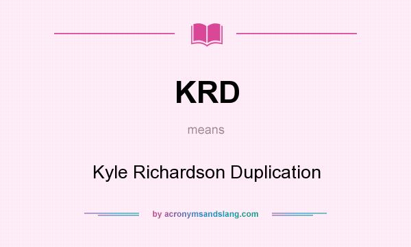 What does KRD mean? It stands for Kyle Richardson Duplication