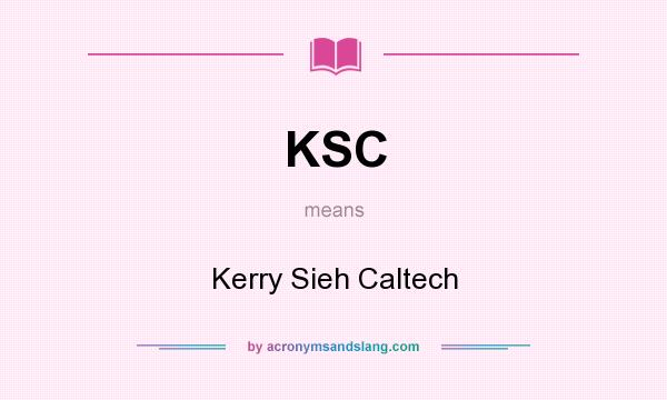 What does KSC mean? It stands for Kerry Sieh Caltech